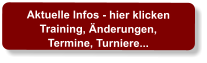 Aktuelle Infos - hier klicken Training, Änderungen,  Termine, Turniere...