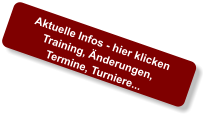 Aktuelle Infos - hier klicken Training, Änderungen,  Termine, Turniere...